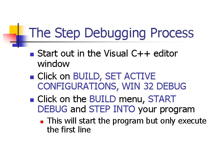 The Step Debugging Process n n n Start out in the Visual C++ editor The Step Debugging Process n n n Start out in the Visual C++ editor