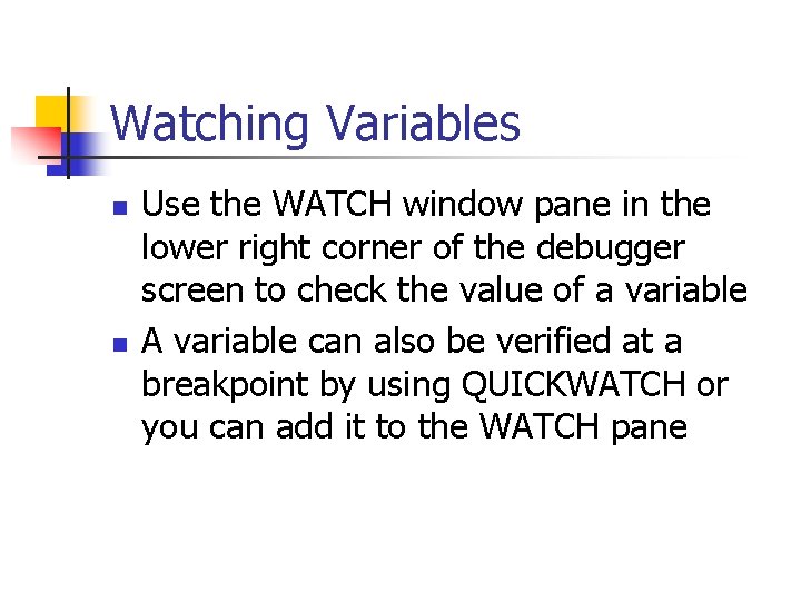 Watching Variables n n Use the WATCH window pane in the lower right corner Watching Variables n n Use the WATCH window pane in the lower right corner