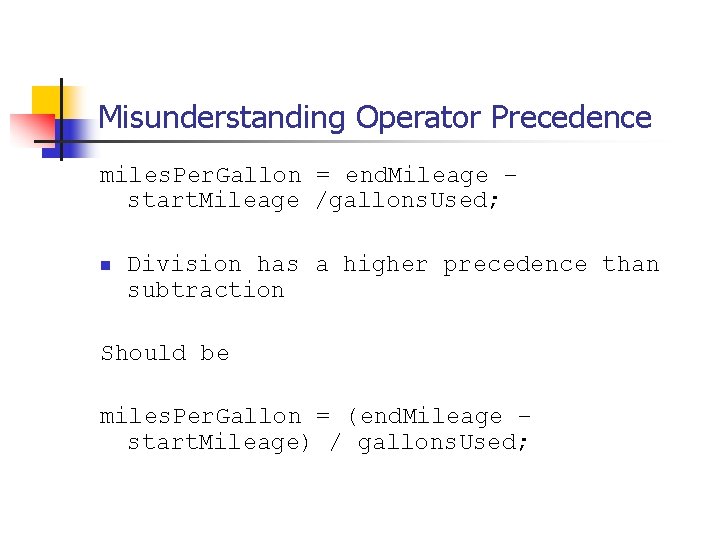 Misunderstanding Operator Precedence miles. Per. Gallon = end. Mileage – start. Mileage /gallons. Used;