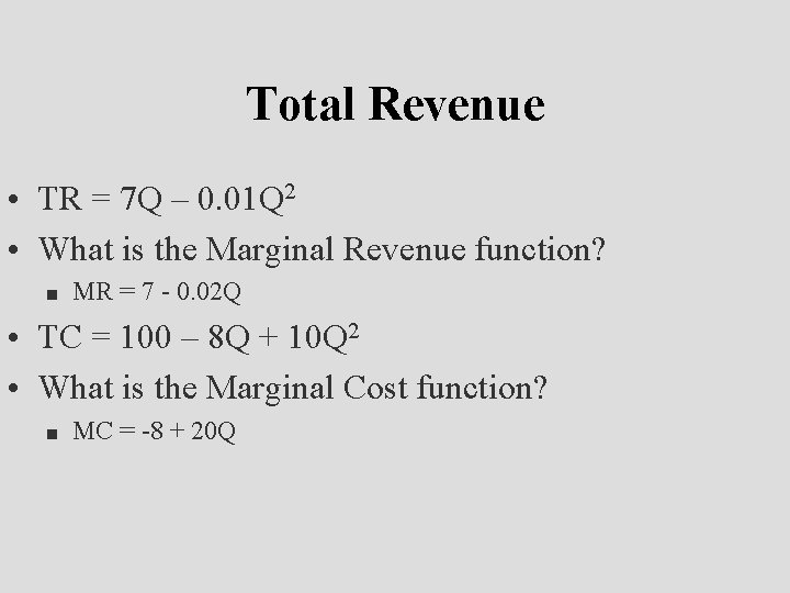 Total Revenue • TR = 7 Q – 0. 01 Q 2 • What