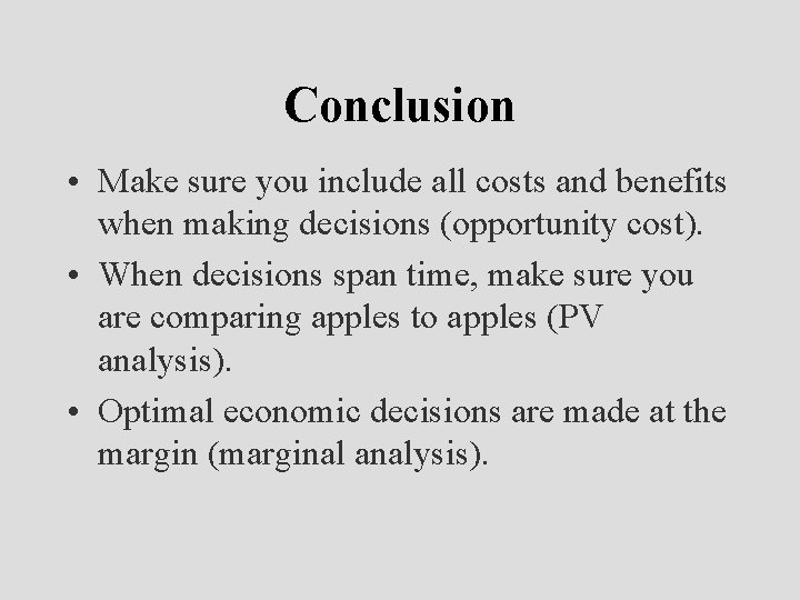 Conclusion • Make sure you include all costs and benefits when making decisions (opportunity