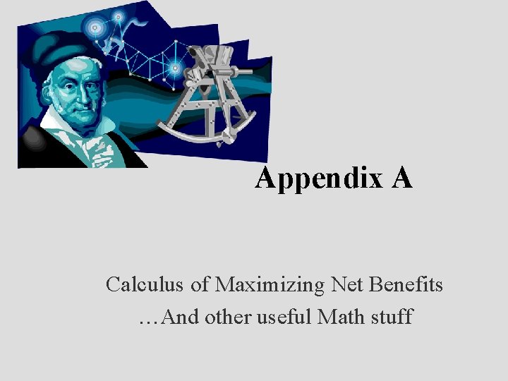 Appendix A Calculus of Maximizing Net Benefits …And other useful Math stuff 