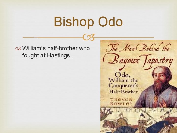 Bishop Odo William’s half-brother who fought at Hastings. 