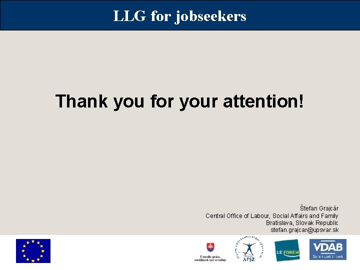 LLG for jobseekers Thank you for your attention! Štefan Grajcár Central Office of Labour,