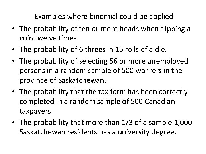 Examples where binomial could be applied • The probability of ten or more heads