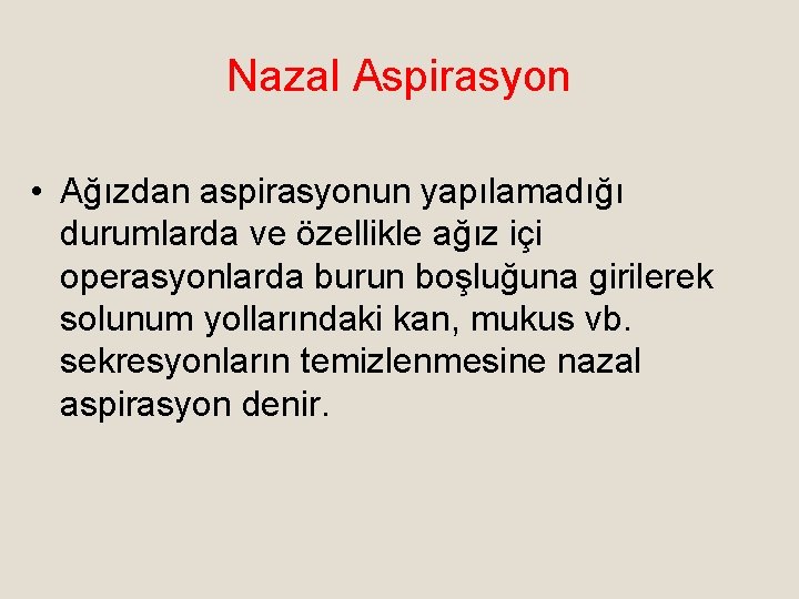 Nazal Aspirasyon • Ağızdan aspirasyonun yapılamadığı durumlarda ve özellikle ağız içi operasyonlarda burun boşluğuna