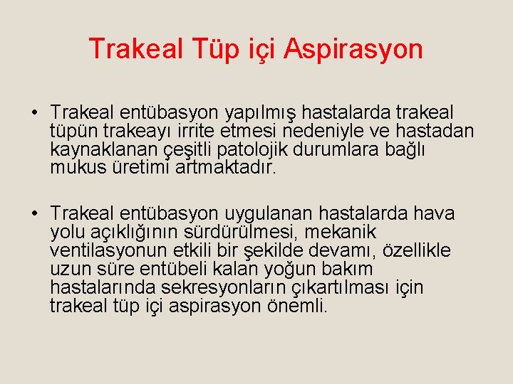 Trakeal Tüp içi Aspirasyon • Trakeal entübasyon yapılmış hastalarda trakeal tüpün trakeayı irrite etmesi