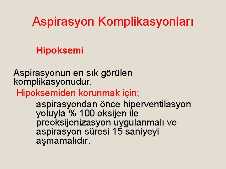 Aspirasyon Komplikasyonları Hipoksemi Aspirasyonun en sık görülen komplikasyonudur. Hipoksemiden korunmak için; aspirasyondan önce hiperventilasyon