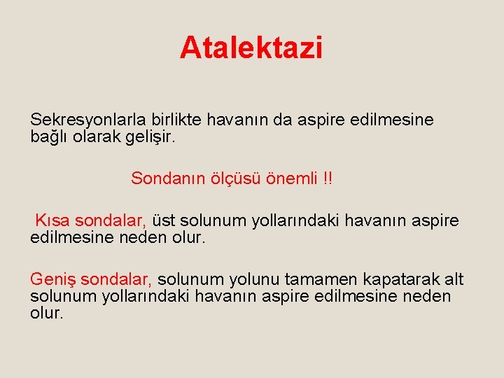 Atalektazi Sekresyonlarla birlikte havanın da aspire edilmesine bağlı olarak gelişir. Sondanın ölçüsü önemli !!