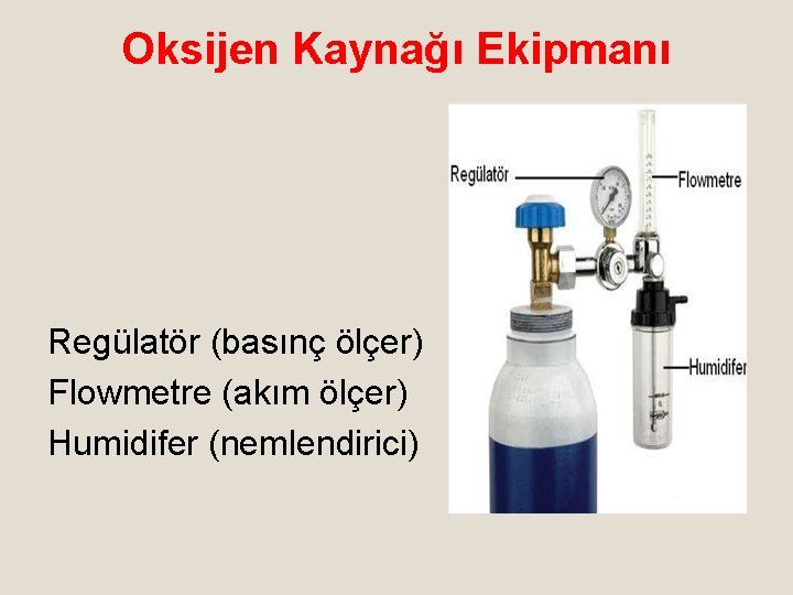 Oksijen Kaynağı Ekipmanı Regülatör (basınç ölçer) Flowmetre (akım ölçer) Humidifer (nemlendirici) 