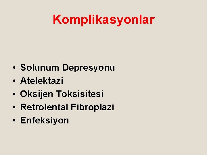 Komplikasyonlar • • • Solunum Depresyonu Atelektazi Oksijen Toksisitesi Retrolental Fibroplazi Enfeksiyon 