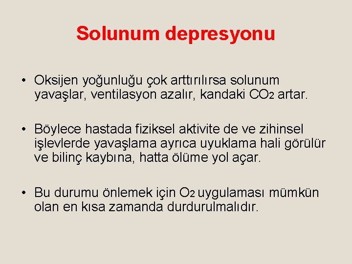 Solunum depresyonu • Oksijen yoğunluğu çok arttırılırsa solunum yavaşlar, ventilasyon azalır, kandaki CO 2