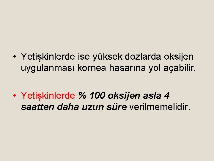  • Yetişkinlerde ise yüksek dozlarda oksijen uygulanması kornea hasarına yol açabilir. • Yetişkinlerde