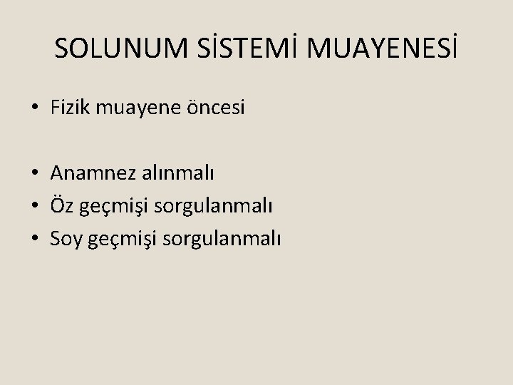 SOLUNUM SİSTEMİ MUAYENESİ • Fizik muayene öncesi • Anamnez alınmalı • Öz geçmişi sorgulanmalı