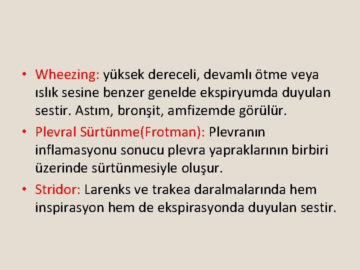  • Wheezing: yüksek dereceli, devamlı ötme veya ıslık sesine benzer genelde ekspiryumda duyulan