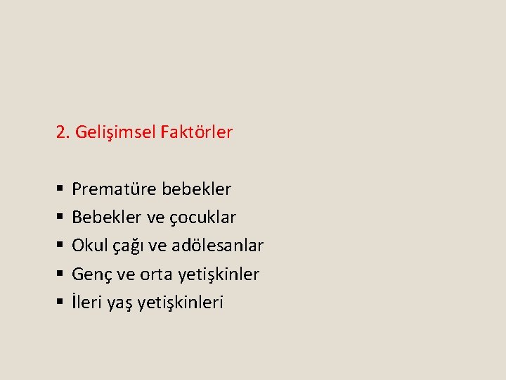 2. Gelişimsel Faktörler § § § Prematüre bebekler Bebekler ve çocuklar Okul çağı ve