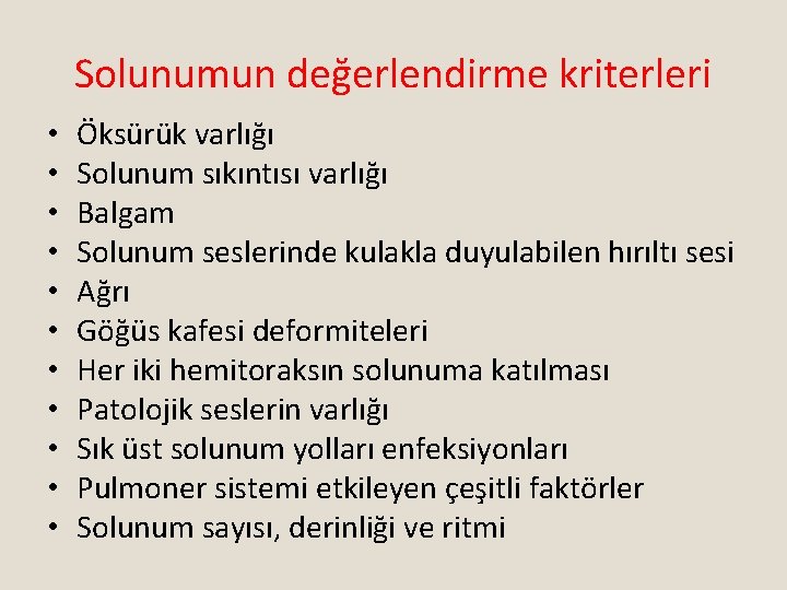 Solunumun değerlendirme kriterleri • • • Öksürük varlığı Solunum sıkıntısı varlığı Balgam Solunum seslerinde