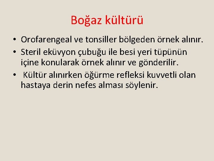 Boğaz kültürü • Orofarengeal ve tonsiller bölgeden örnek alınır. • Steril eküvyon çubuğu ile