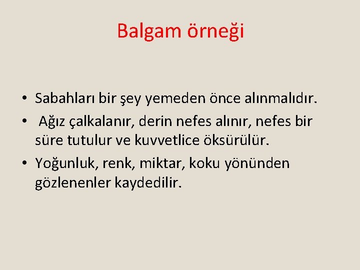 Balgam örneği • Sabahları bir şey yemeden önce alınmalıdır. • Ağız çalkalanır, derin nefes