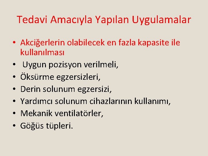 Tedavi Amacıyla Yapılan Uygulamalar • Akciğerlerin olabilecek en fazla kapasite ile kullanılması • Uygun