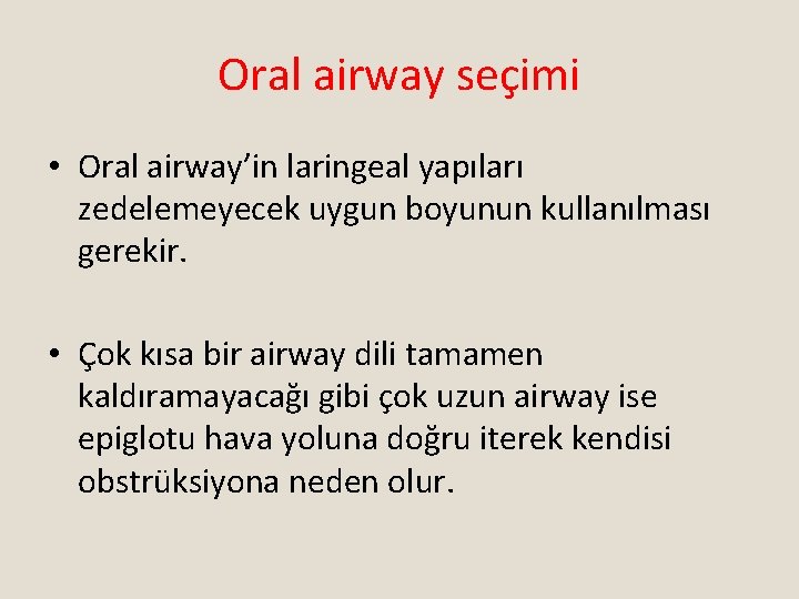 Oral airway seçimi • Oral airway’in laringeal yapıları zedelemeyecek uygun boyunun kullanılması gerekir. •