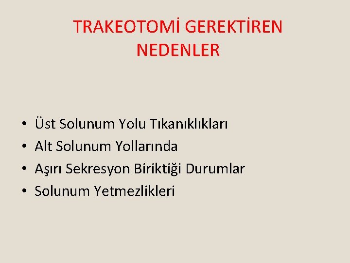 TRAKEOTOMİ GEREKTİREN NEDENLER • • Üst Solunum Yolu Tıkanıklıkları Alt Solunum Yollarında Aşırı Sekresyon