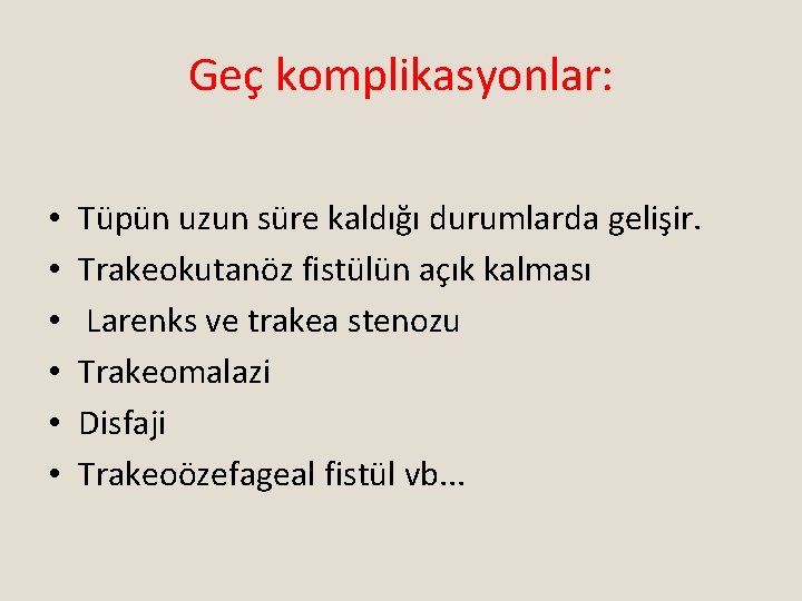 Geç komplikasyonlar: • • • Tüpün uzun süre kaldığı durumlarda gelişir. Trakeokutanöz fistülün açık