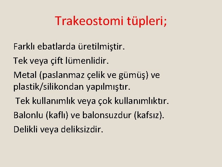 Trakeostomi tüpleri; Farklı ebatlarda üretilmiştir. Tek veya çift lümenlidir. Metal (paslanmaz çelik ve gümüş)