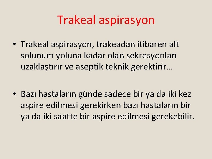 Trakeal aspirasyon • Trakeal aspirasyon, trakeadan itibaren alt solunum yoluna kadar olan sekresyonları uzaklaştırır