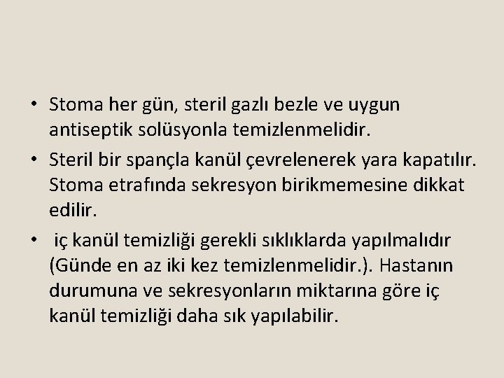  • Stoma her gün, steril gazlı bezle ve uygun antiseptik solüsyonla temizlenmelidir. •