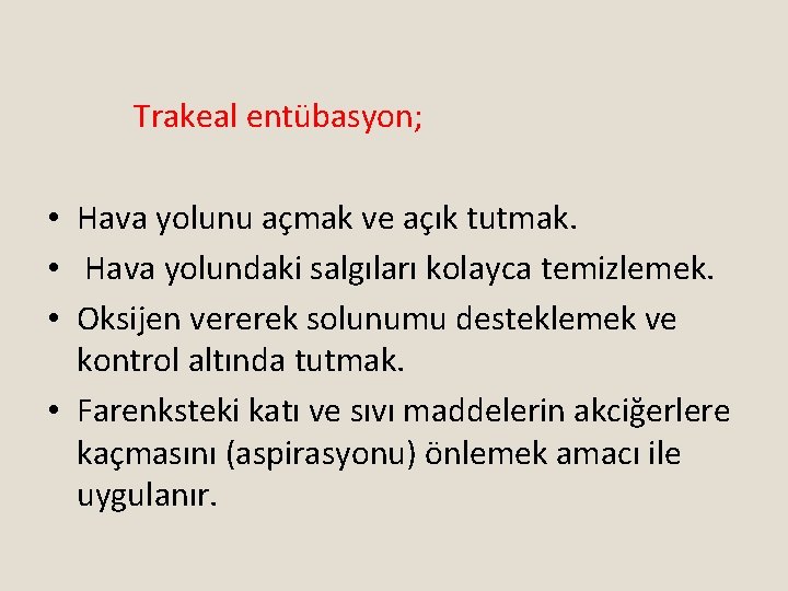 Trakeal entübasyon; • Hava yolunu açmak ve açık tutmak. • Hava yolundaki salgıları kolayca