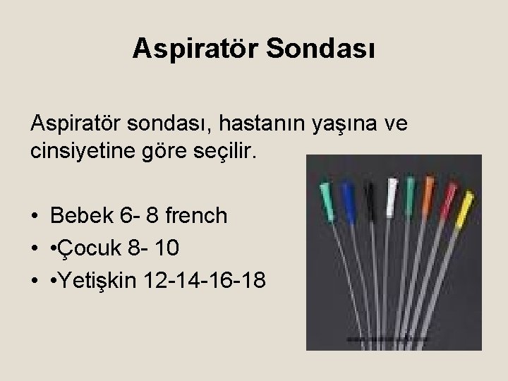 Aspiratör Sondası Aspiratör sondası, hastanın yaşına ve cinsiyetine göre seçilir. • Bebek 6 -