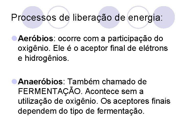Processos de liberação de energia: l Aeróbios: Aeróbios ocorre com a participação do oxigênio.