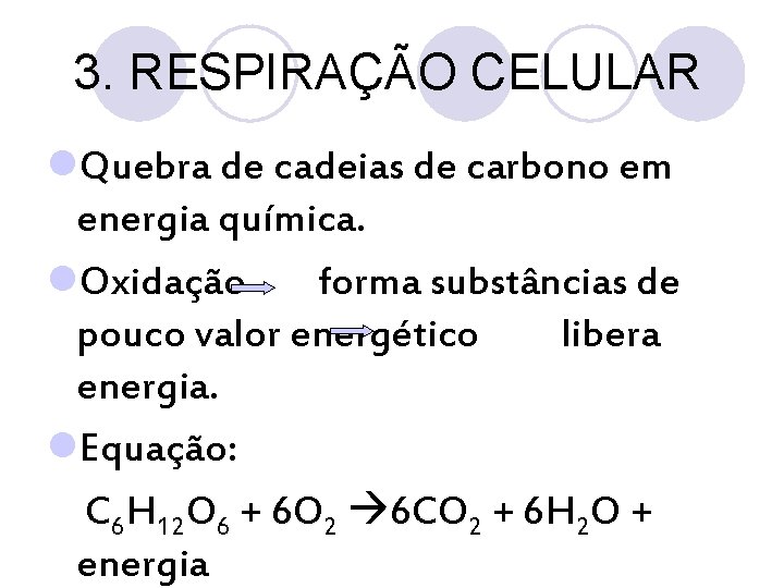 3. RESPIRAÇÃO CELULAR l. Quebra de cadeias de carbono em energia química. l. Oxidação