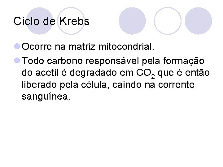 Ciclo de Krebs l Ocorre na matriz mitocondrial. l Todo carbono responsável pela formação