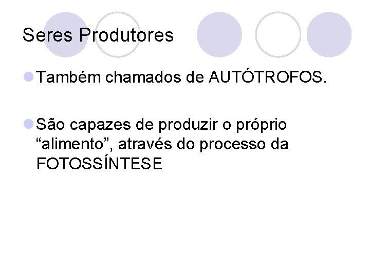 Seres Produtores l Também chamados de AUTÓTROFOS. l São capazes de produzir o próprio