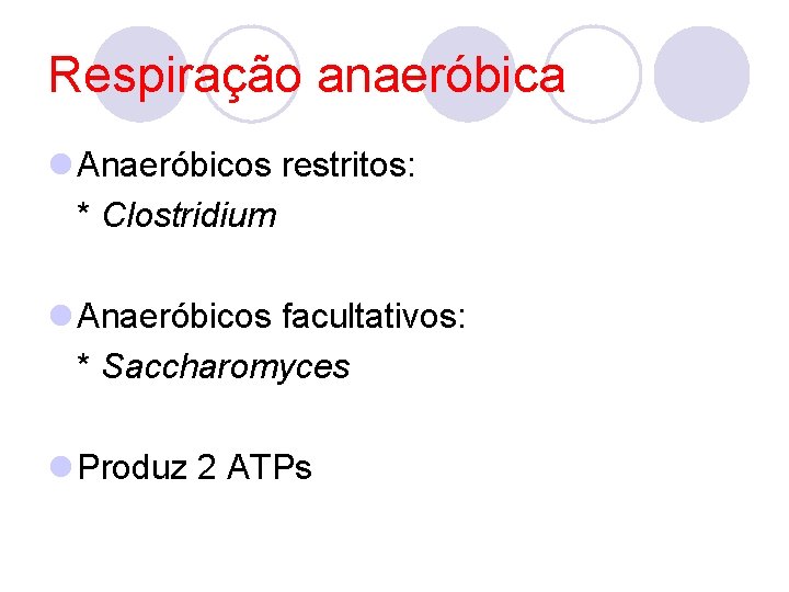 Respiração anaeróbica l Anaeróbicos restritos: * Clostridium l Anaeróbicos facultativos: * Saccharomyces l Produz