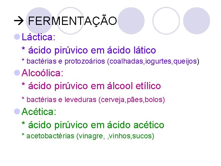  FERMENTAÇÃO l Láctica: * ácido pirúvico em ácido lático * bactérias e protozoários