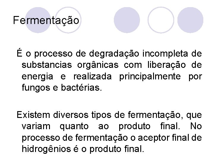 Fermentação É o processo de degradação incompleta de substancias orgânicas com liberação de energia