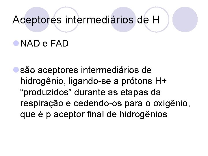 Aceptores intermediários de H l NAD e FAD l são aceptores intermediários de hidrogênio,