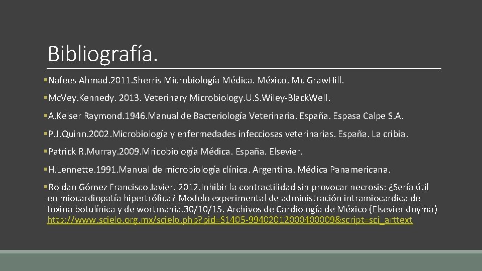 Bibliografía. §Nafees Ahmad. 2011. Sherris Microbiología Médica. México. Mc Graw. Hill. §Mc. Vey. Kennedy.