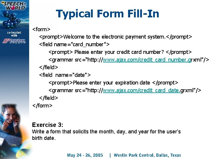 Typical Form Fill-In <form> <prompt>Welcome to the electronic payment system. </prompt> <field name="card_number"> <prompt>