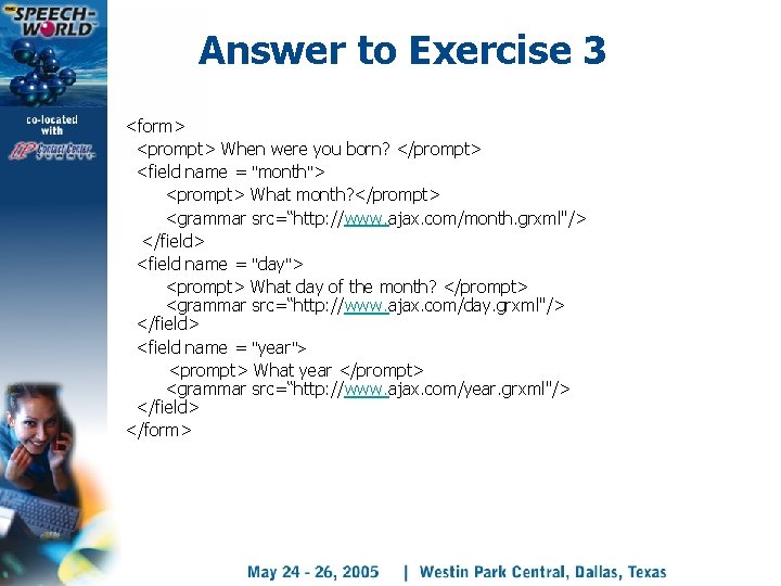 Answer to Exercise 3 <form> <prompt> When were you born? </prompt> <field name =