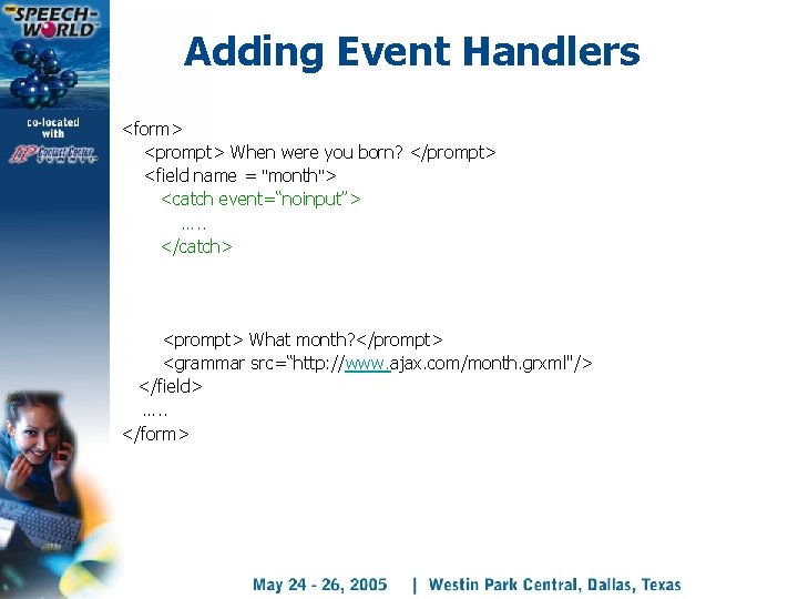 Adding Event Handlers <form> <prompt> When were you born? </prompt> <field name = "month">
