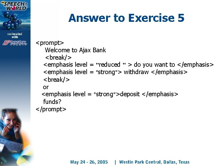 Answer to Exercise 5 <prompt> Welcome to Ajax Bank <break/> <emphasis level = "reduced