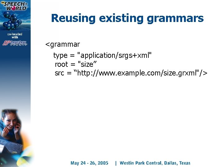 Reusing existing grammars <grammar type = "application/srgs+xml" root = "size” src = “http: //www.