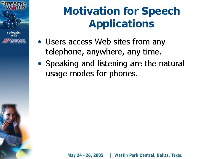 Motivation for Speech Applications • Users access Web sites from any telephone, anywhere, any
