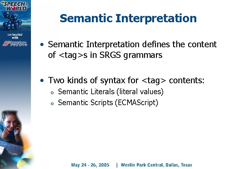 Semantic Interpretation • Semantic Interpretation defines the content of <tag>s in SRGS grammars •