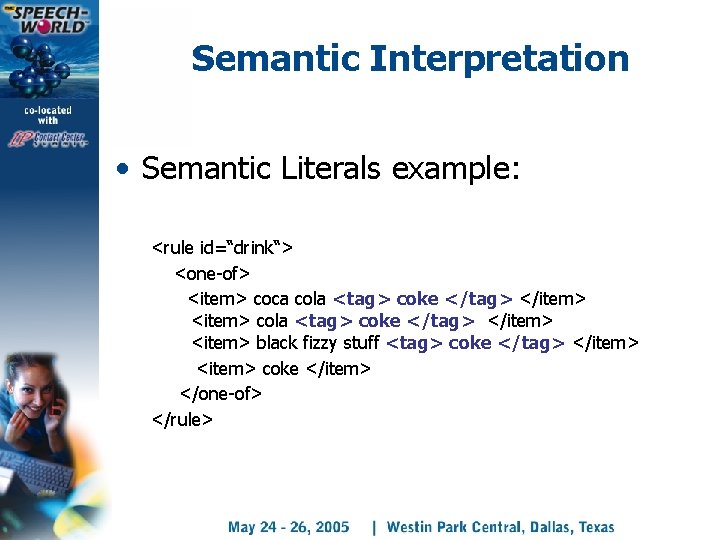 Semantic Interpretation • Semantic Literals example: <rule id=“drink“> <one-of> <item> coca cola <tag> coke