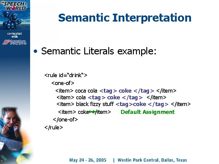 Semantic Interpretation • Semantic Literals example: <rule id=“drink“> <one-of> <item> coca cola <tag> coke